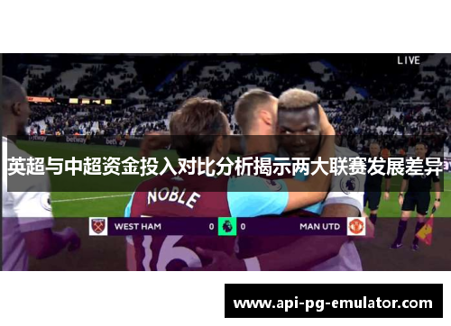 英超与中超资金投入对比分析揭示两大联赛发展差异