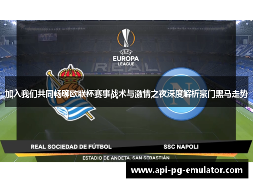 加入我们共同畅聊欧联杯赛事战术与激情之夜深度解析豪门黑马走势