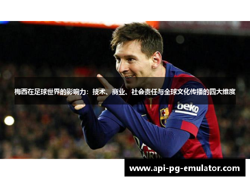 梅西在足球世界的影响力：技术、商业、社会责任与全球文化传播的四大维度