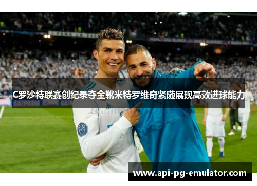 C罗沙特联赛创纪录夺金靴米特罗维奇紧随展现高效进球能力