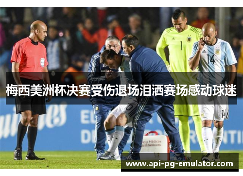 梅西美洲杯决赛受伤退场泪洒赛场感动球迷